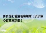 步步驚心若蘭若曦姐妹（步步驚心若蘭喜歡誰）