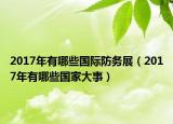 2017年有哪些國際防務(wù)展（2017年有哪些國家大事）
