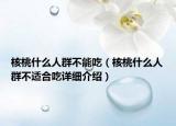核桃什么人群不能吃（核桃什么人群不適合吃詳細介紹）