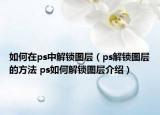 如何在ps中解鎖圖層（ps解鎖圖層的方法 ps如何解鎖圖層介紹）