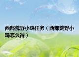 西部荒野小雞任務(wù)（西部荒野小雞怎么得）
