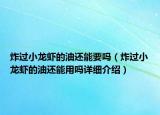 炸過(guò)小龍蝦的油還能要嗎（炸過(guò)小龍蝦的油還能用嗎詳細(xì)介紹）