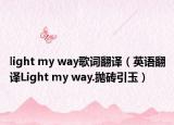 light my way歌詞翻譯（英語(yǔ)翻譯Light my way.拋磚引玉）