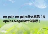 no pain no gains什么意思（Nopains,Nogains什么意思）