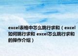 excel表格中怎么跳行求和（excel如何跳行求和 excel怎么跳行求和的操作介紹）