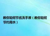 教你如何節(jié)省洗手液（教你如何節(jié)約用水）