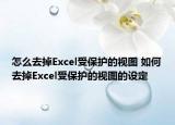 怎么去掉Excel受保護的視圖 如何去掉Excel受保護的視圖的設(shè)定