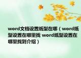 word文檔設(shè)置紙型在哪（word紙型設(shè)置在哪里找 word紙型設(shè)置在哪里找到介紹）