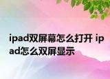 ipad雙屏幕怎么打開 ipad怎么雙屏顯示