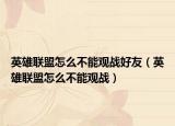 英雄聯(lián)盟怎么不能觀戰(zhàn)好友（英雄聯(lián)盟怎么不能觀戰(zhàn)）