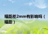 瞳距差2mm有影響嗎（瞳距）