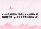 PPT中如何設置自動播放（ppt設置自動播放的方法 ppt怎么設置自動播放介紹）