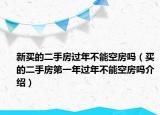 新買的二手房過年不能空房嗎（買的二手房第一年過年不能空房嗎介紹）