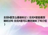 全民k歌怎么看誰聽過（全民K歌能看到誰聽過嗎 全民K歌可以看到誰聽了嗎介紹）