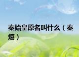 秦始皇原名叫什么（秦?zé)纾? /></span></a>
                        <h2><a href=