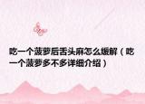 吃一個菠蘿后舌頭麻怎么緩解（吃一個菠蘿多不多詳細介紹）
