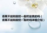 香蕉不能和酸奶一起吃是真的嗎（香蕉不能和酸奶一起吃嗎詳細(xì)介紹）