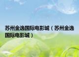 蘇州金逸國際電影城（蘇州金逸國際電影城）