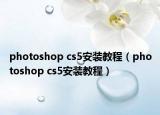 photoshop cs5安裝教程（photoshop cs5安裝教程）