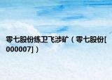 零七股份練衛(wèi)飛涉礦（零七股份[000007]）