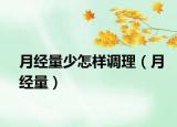 月經(jīng)量少怎樣調(diào)理（月經(jīng)量）