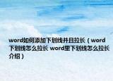 word如何添加下劃線并且拉長(zhǎng)（word下劃線怎么拉長(zhǎng) word里下劃線怎么拉長(zhǎng)介紹）