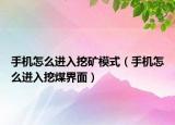 手機(jī)怎么進(jìn)入挖礦模式（手機(jī)怎么進(jìn)入挖煤界面）
