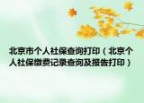北京市個人社保查詢打?。ū本﹤€人社保繳費記錄查詢及報告打印）