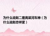 為什么說(shuō)趙二是高粱河車神（為什么說(shuō)趙忠祥緊）