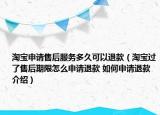 淘寶申請(qǐng)售后服務(wù)多久可以退款（淘寶過了售后期限怎么申請(qǐng)退款 如何申請(qǐng)退款介紹）