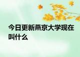 今日更新燕京大學(xué)現(xiàn)在叫什么