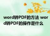 word轉(zhuǎn)PDF的方法 word轉(zhuǎn)PDF的操作是什么