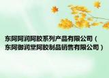 東阿阿潤(rùn)阿膠系列產(chǎn)品有限公司（東阿御潤(rùn)堂阿膠制品銷售有限公司）