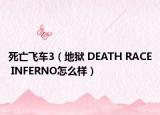死亡飛車3（地獄 DEATH RACE INFERNO怎么樣）