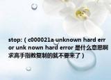stop:（c000021a unknown hard error unk nown hard error 是什么意思啊求高手指教復(fù)制的就不要來了）