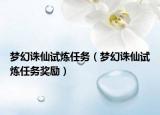 夢(mèng)幻誅仙試煉任務(wù)（夢(mèng)幻誅仙試煉任務(wù)獎(jiǎng)勵(lì)）