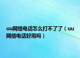 uu網(wǎng)絡電話怎么打不了了（uu網(wǎng)絡電話好用嗎）