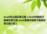 excel怎么鎖定單元格（excel中如何才能鎖定單元格 excel表格中如何才能鎖定單元格介紹）