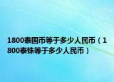 1800泰國(guó)幣等于多少人民幣（1800泰銖等于多少人民幣）