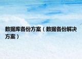 數(shù)據(jù)庫備份方案（數(shù)據(jù)備份解決方案）
