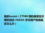我的kodak（Z7590 相機(jī)屏幕顯示相機(jī)錯誤 #XXXX-參見用戶指南我該怎么辦）
