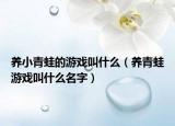 養(yǎng)小青蛙的游戲叫什么（養(yǎng)青蛙游戲叫什么名字）