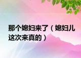 那個媳婦來了（媳婦兒這次來真的）
