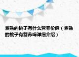 煮熟的桃子有什么營(yíng)養(yǎng)價(jià)值（煮熟的桃子有營(yíng)養(yǎng)嗎詳細(xì)介紹）