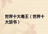 世界十大毒王（世界十大禁書）