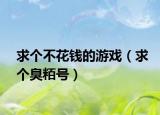 求個不花錢的游戲（求個臭粨號）