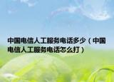 中國(guó)電信人工服務(wù)電話多少（中國(guó)電信人工服務(wù)電話怎么打）