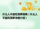 什么人不能吃菠蘿燜鴨（什么人不能吃菠蘿詳細(xì)介紹）