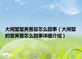 大閘蟹蟹黃苦是怎么回事（大閘蟹的蟹黃苦怎么回事詳細介紹）