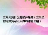 三九天灸什么時候開始做（三九灸時間預灸可以不做嗎詳細介紹）